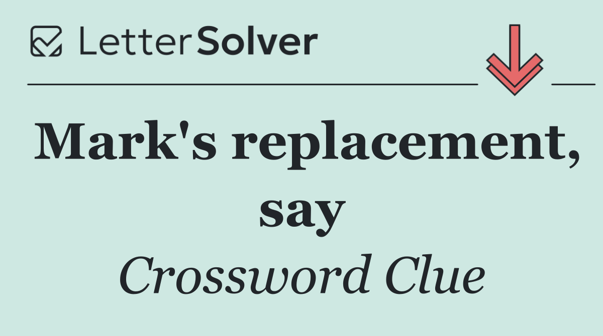 Mark's replacement, say