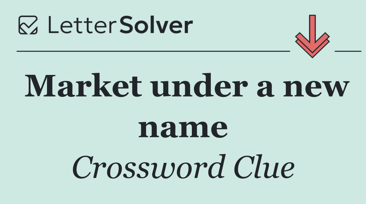 Market under a new name