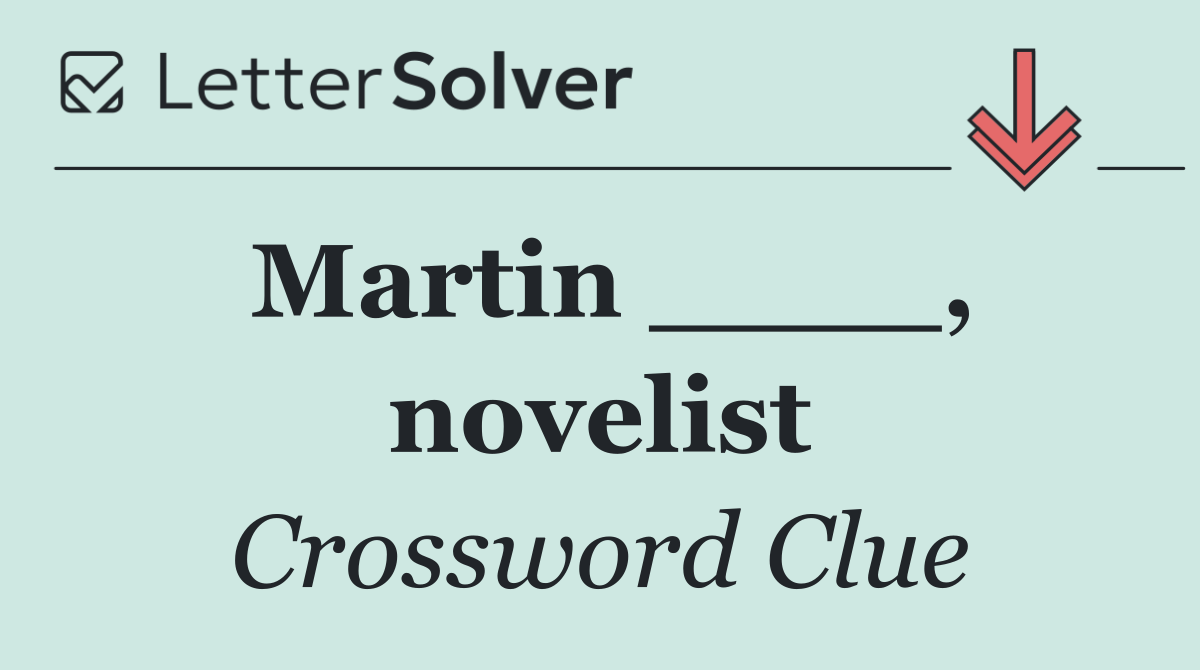 Martin ____, novelist