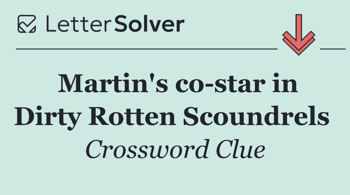 Martin's co star in Dirty Rotten Scoundrels 