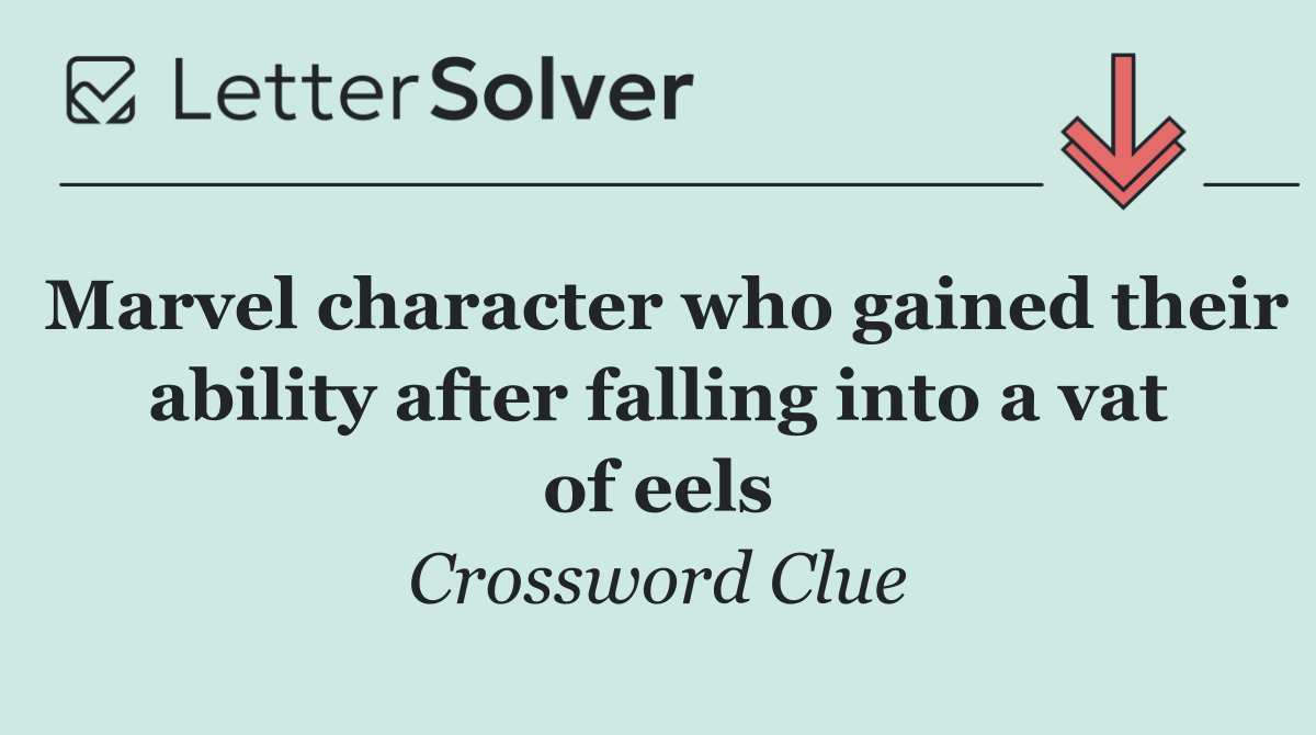 Marvel character who gained their ability after falling into a vat of eels