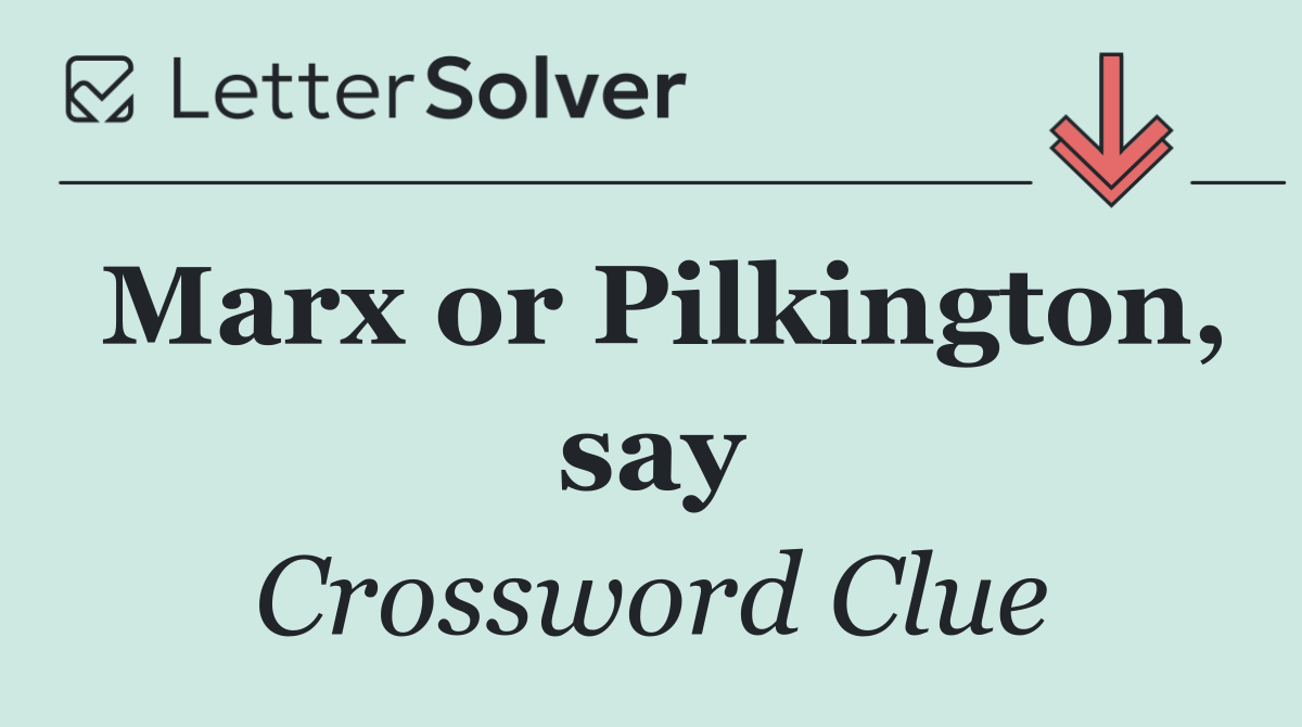 Marx or Pilkington, say