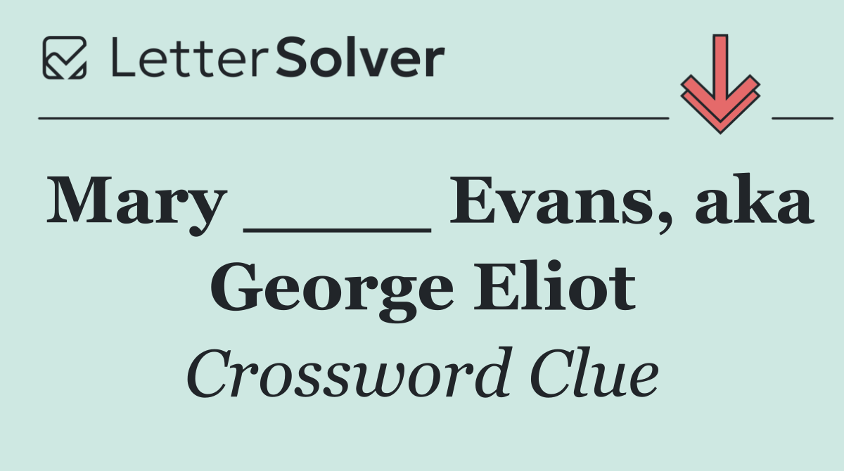 Mary ____ Evans, aka George Eliot