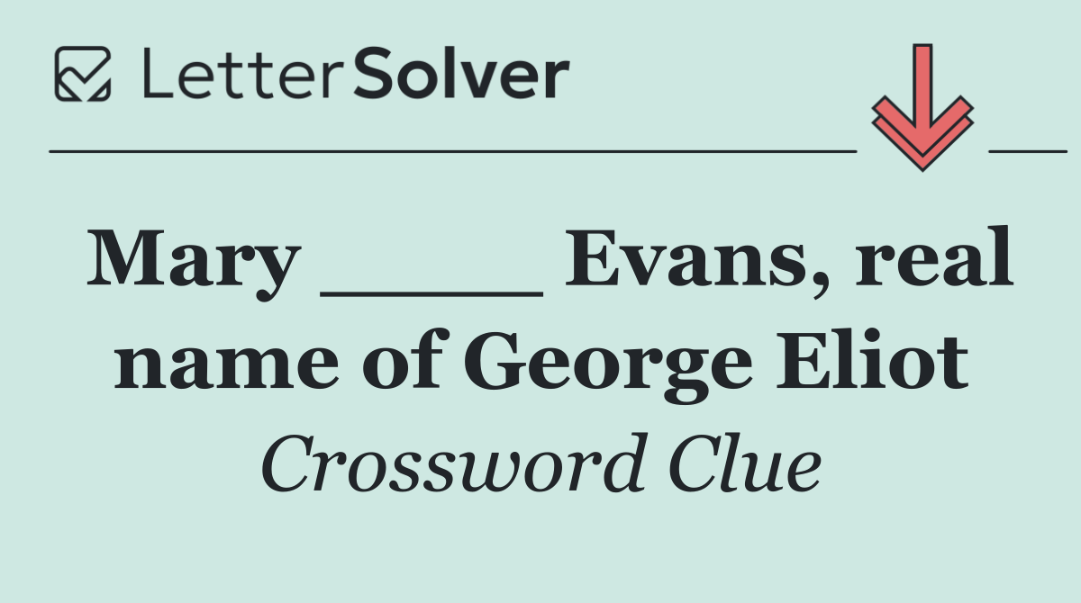Mary ____ Evans, real name of George Eliot