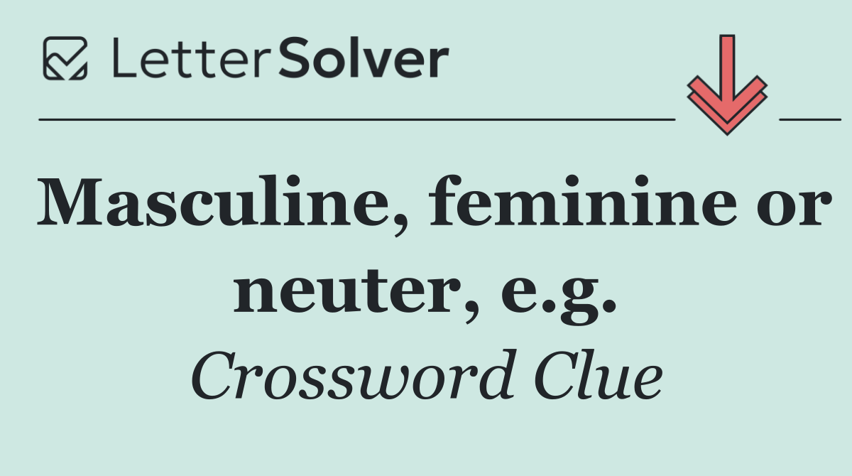 Masculine, feminine or neuter, e.g.