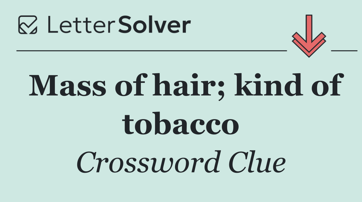 Mass of hair; kind of tobacco
