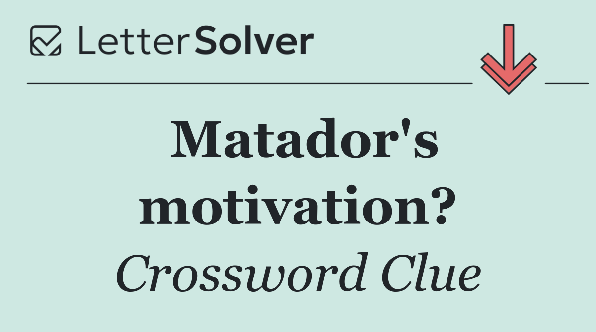 Matador's motivation?