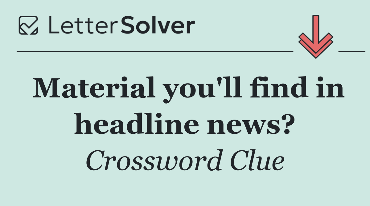 Material you'll find in headline news?