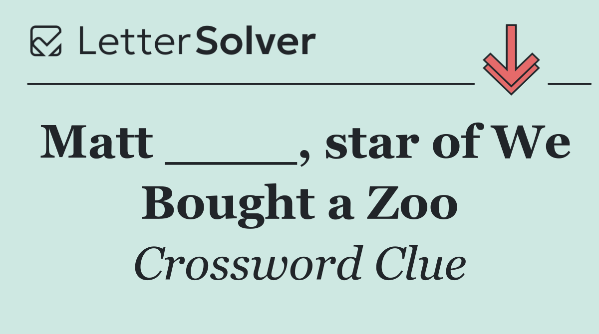 Matt ____, star of We Bought a Zoo