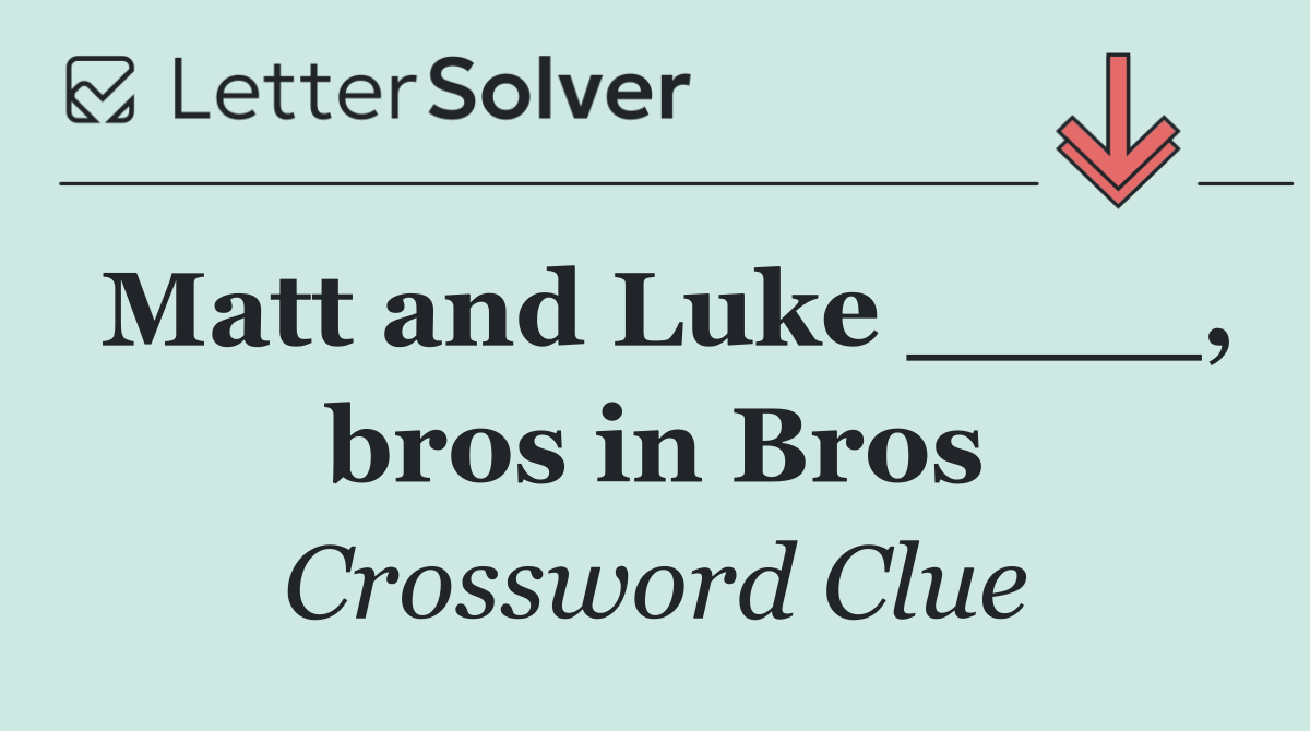 Matt and Luke ____, bros in Bros