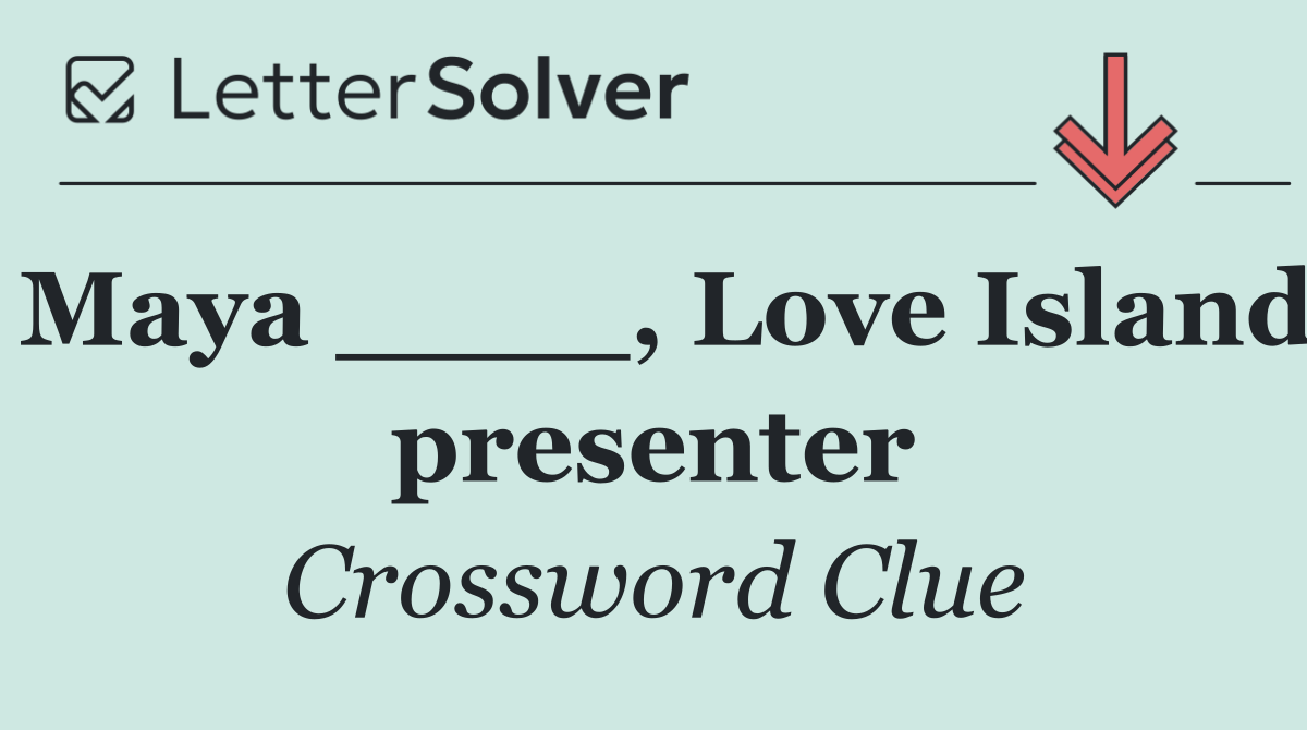 Maya ____, Love Island presenter