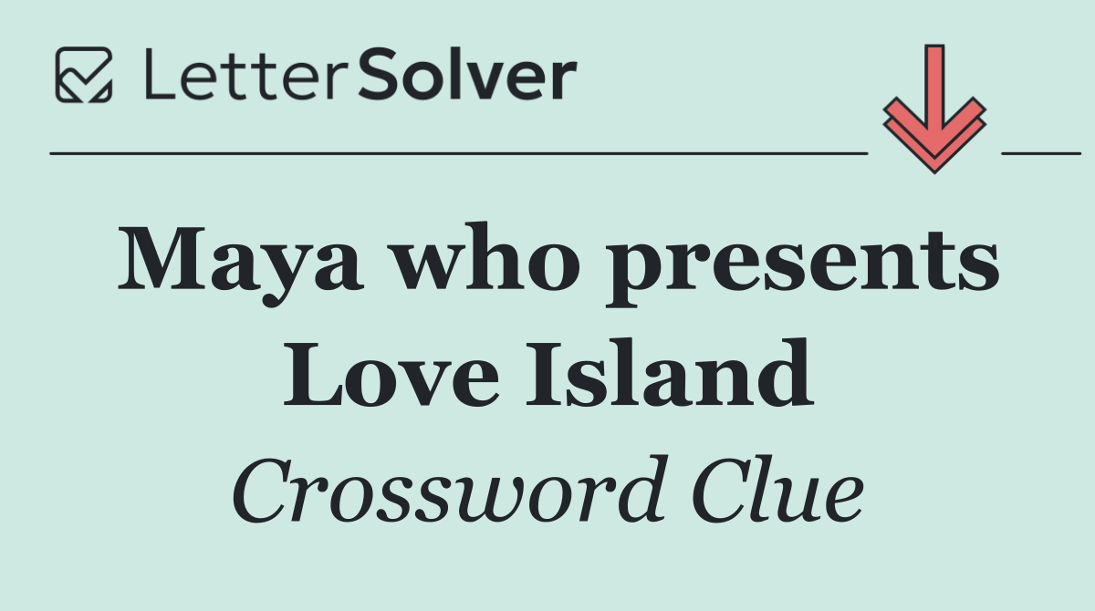 Maya who presents Love Island