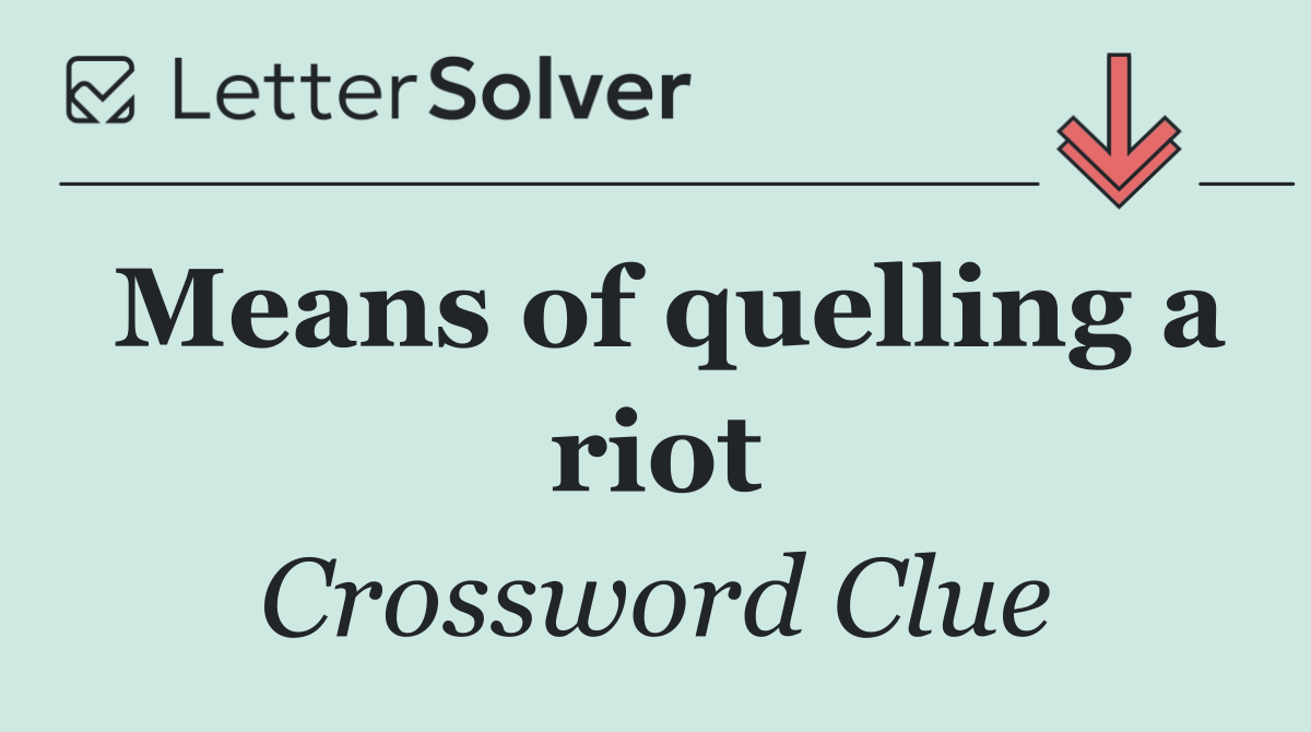 Means of quelling a riot