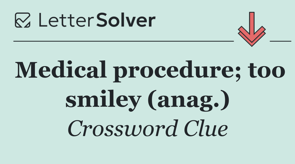 Medical procedure; too smiley (anag.)