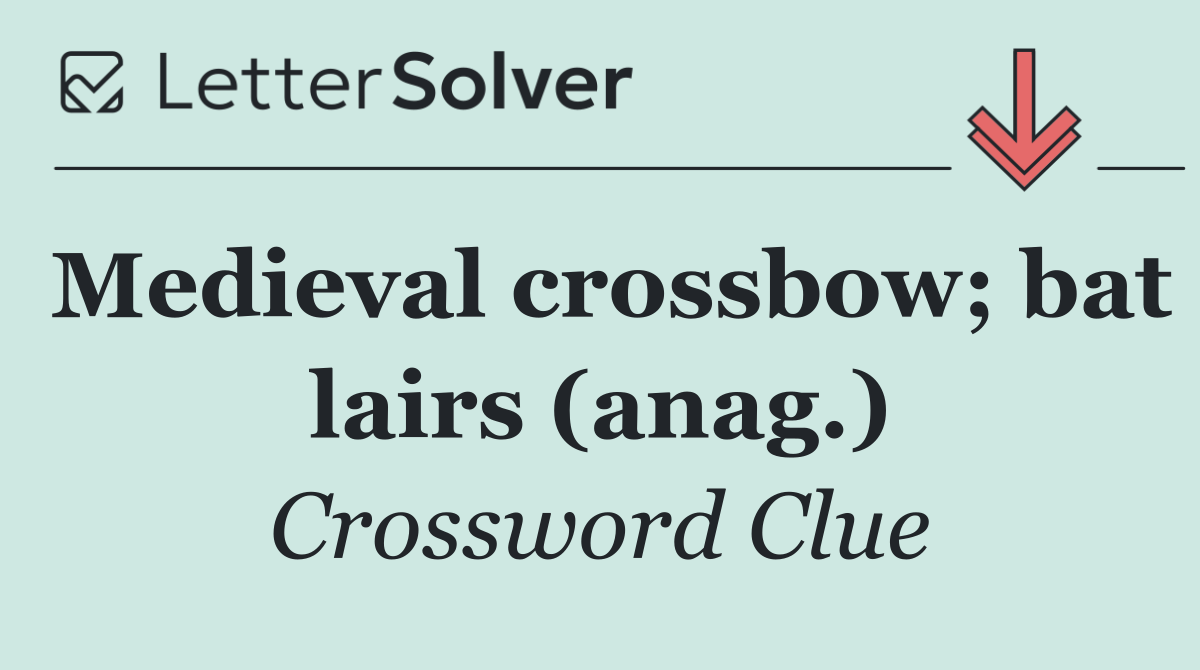 Medieval crossbow; bat lairs (anag.)