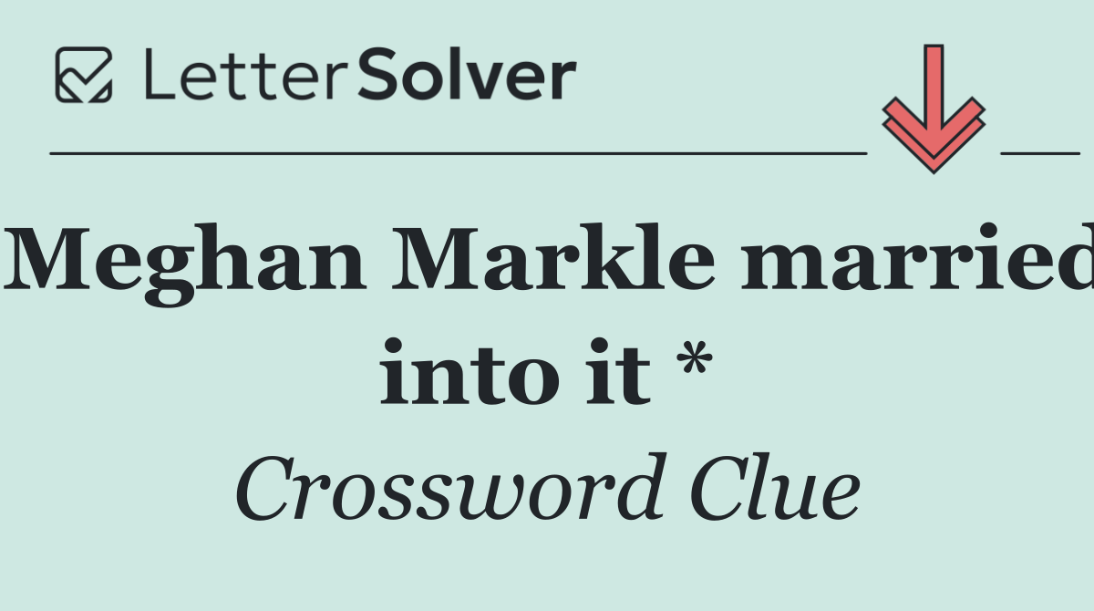 Meghan Markle married into it *
