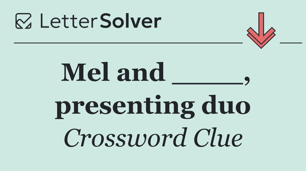 Mel and ____, presenting duo