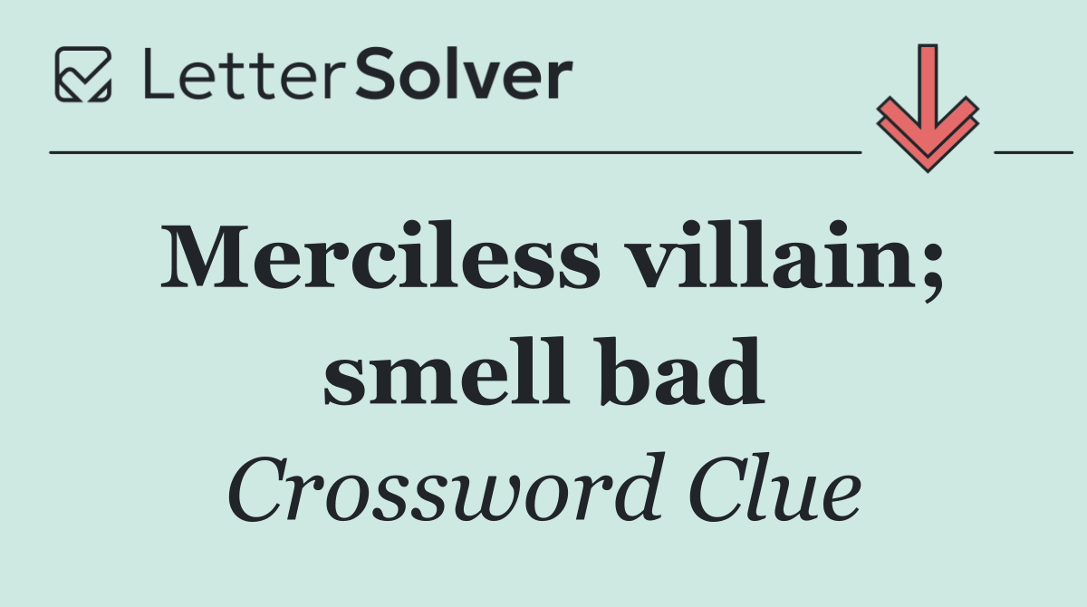 Merciless villain; smell bad