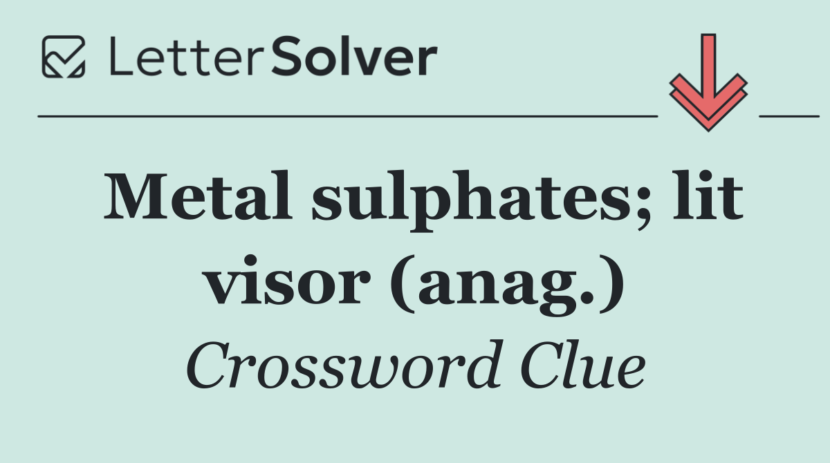 Metal sulphates; lit visor (anag.)