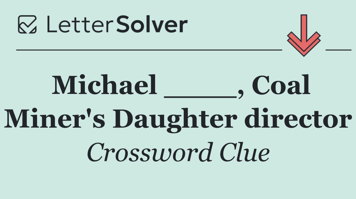 Michael ____, Coal Miner's Daughter director