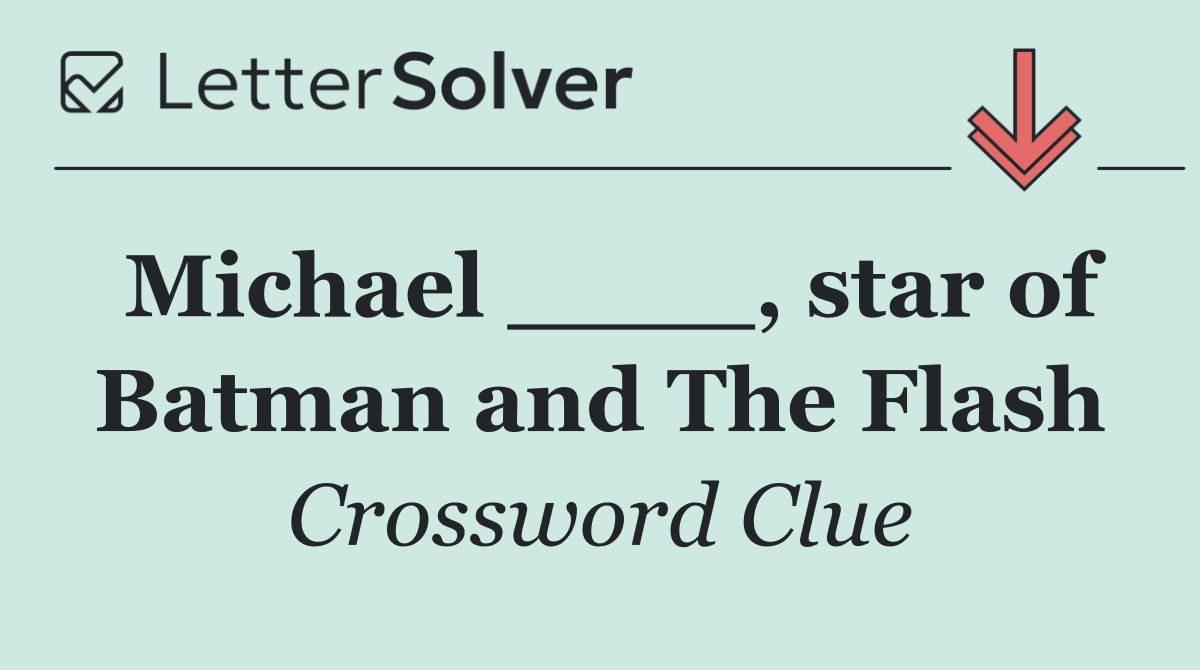 Michael ____, star of Batman and The Flash