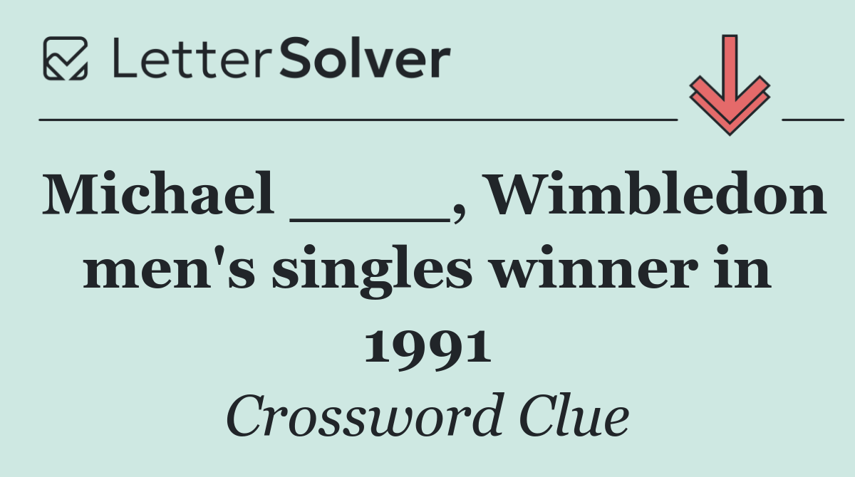 Michael ____, Wimbledon men's singles winner in 1991