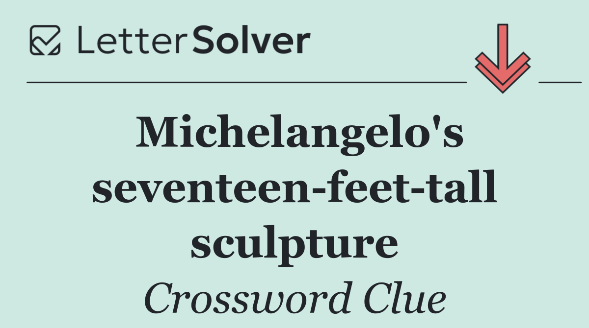 Michelangelo's seventeen feet tall sculpture