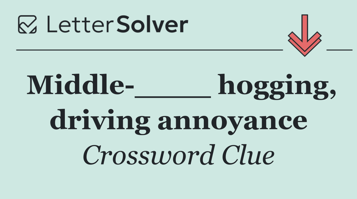 Middle ____ hogging, driving annoyance