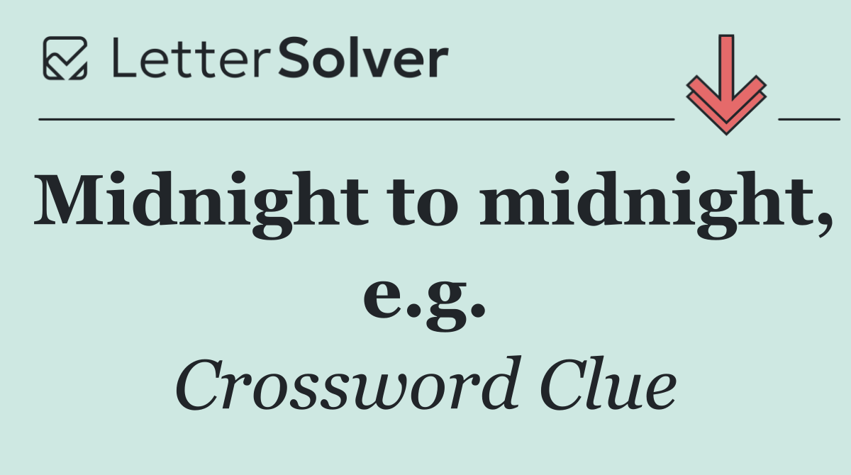 Midnight to midnight, e.g.