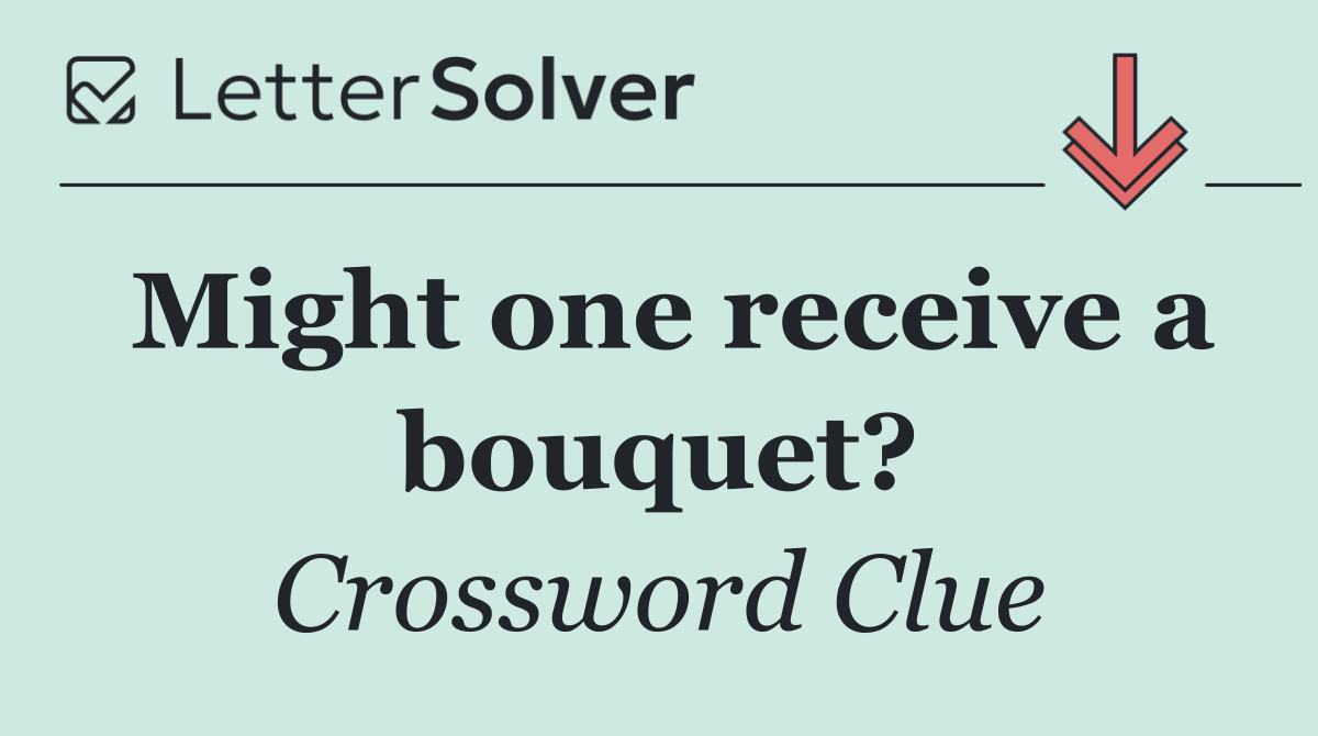 Might one receive a bouquet?
