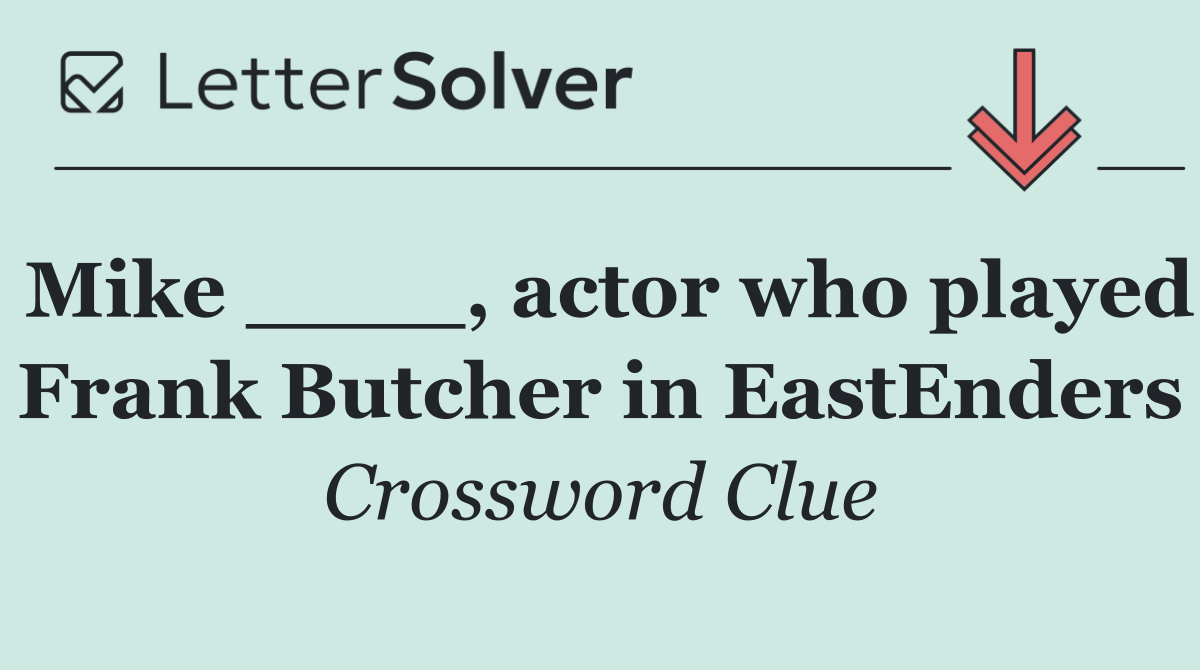 Mike ____, actor who played Frank Butcher in EastEnders