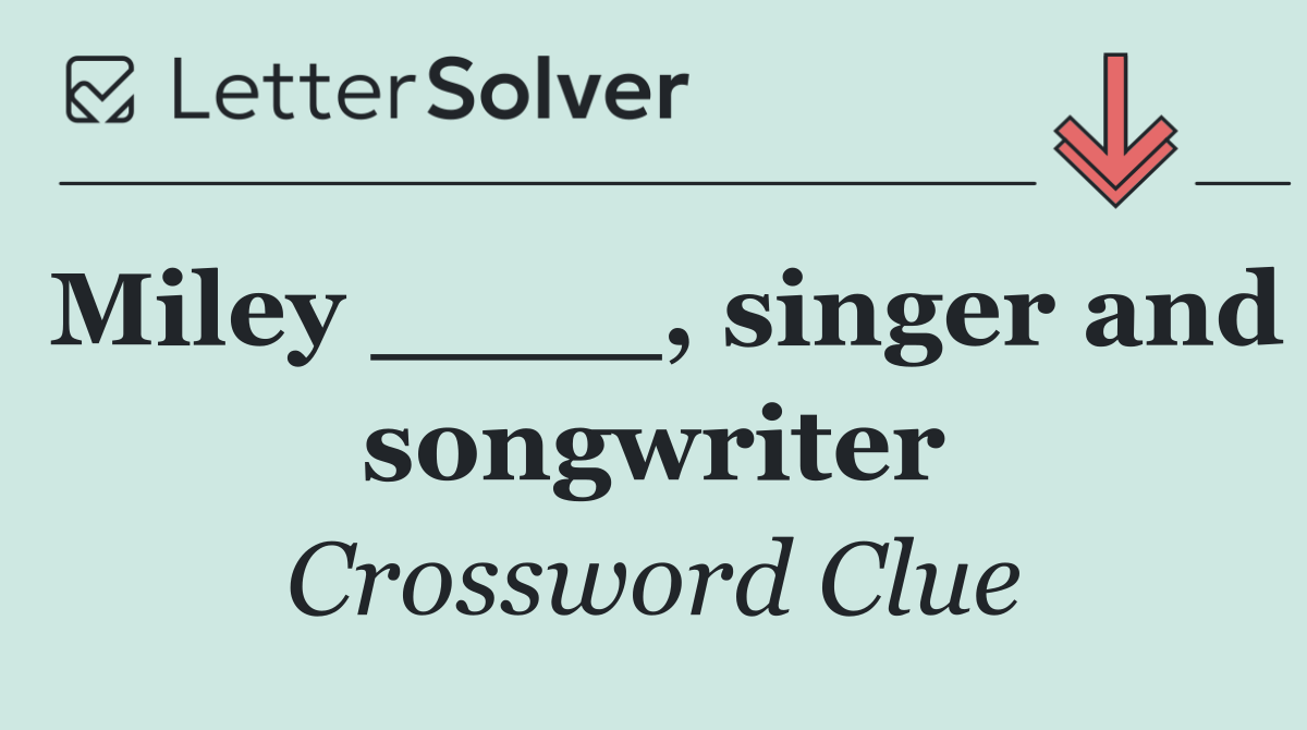 Miley ____, singer and songwriter