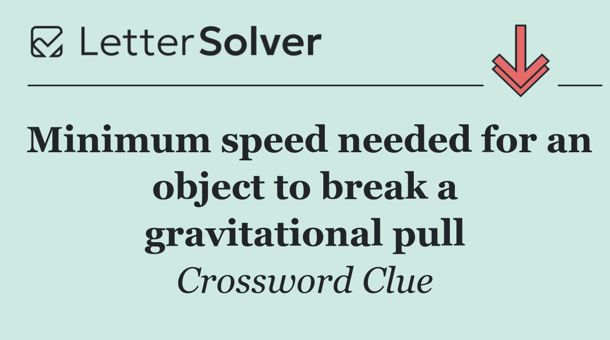 Minimum speed needed for an object to break a gravitational pull