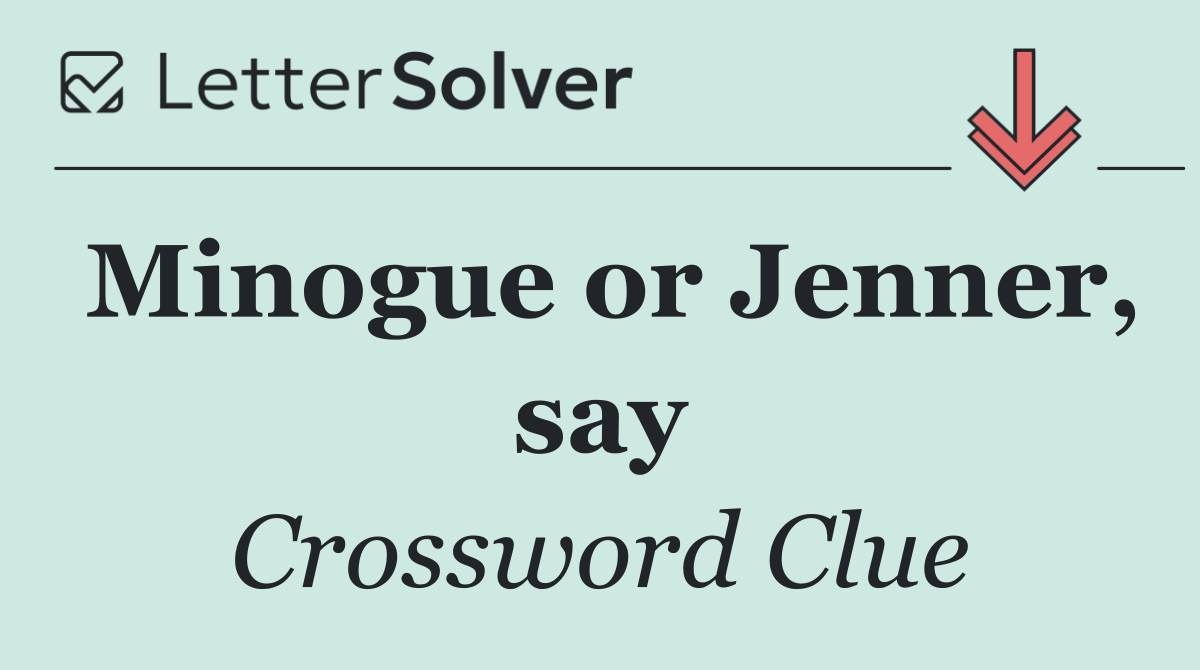 Minogue or Jenner, say