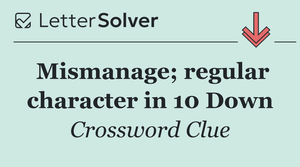 Mismanage; regular character in 10 Down