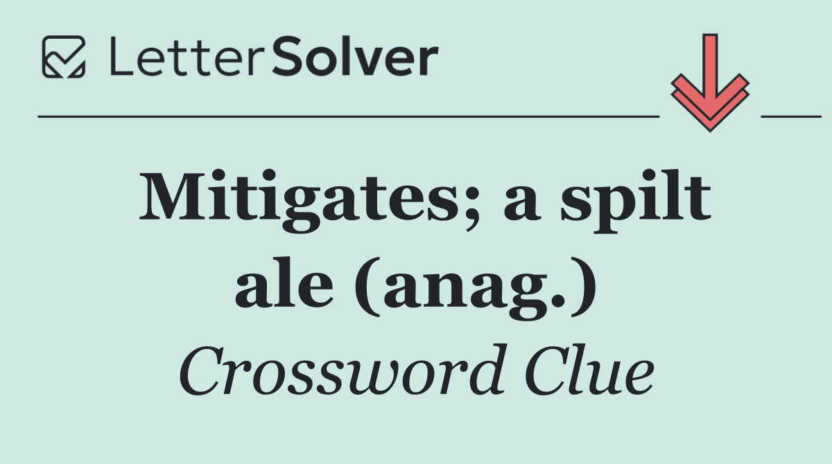 Mitigates; a spilt ale (anag.)