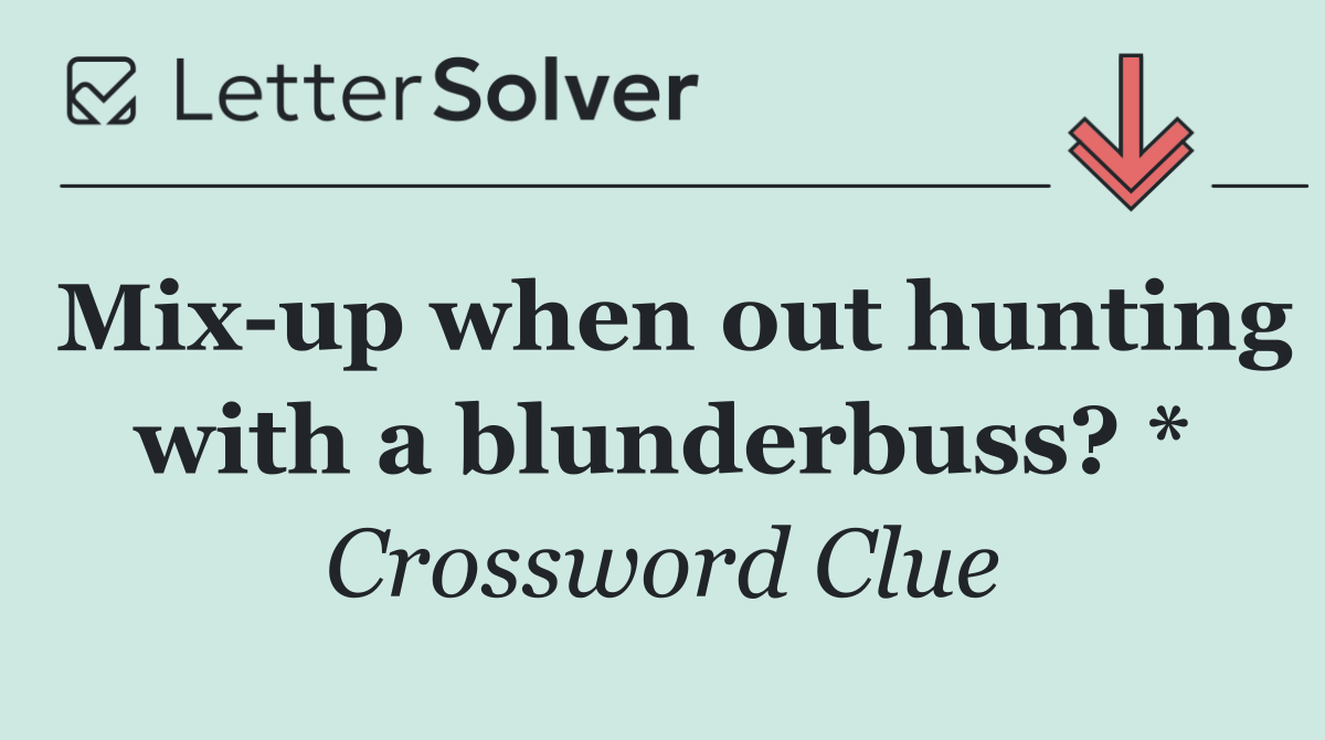 Mix up when out hunting with a blunderbuss? *