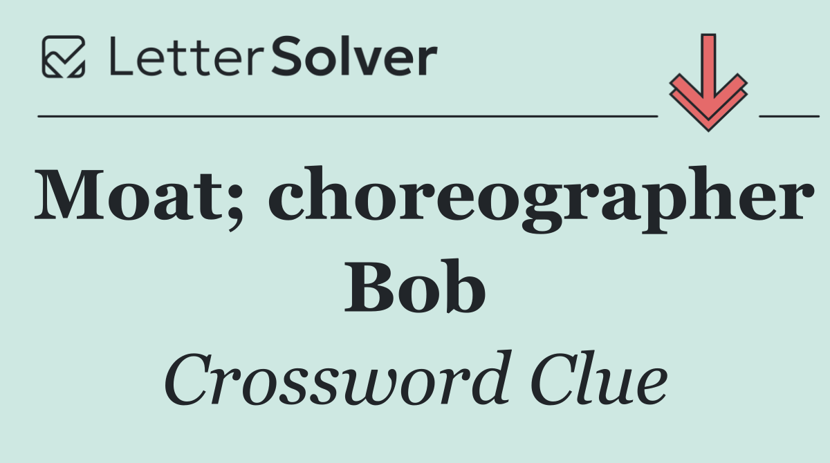 Moat; choreographer Bob