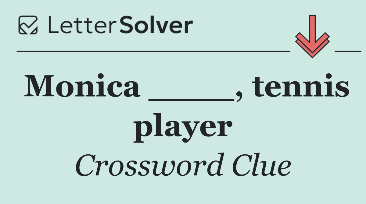Monica ____, tennis player