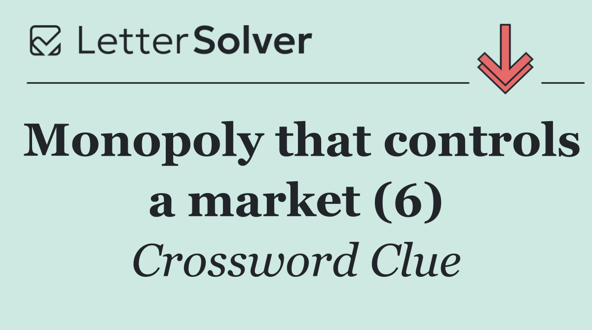 Monopoly that controls a market (6)
