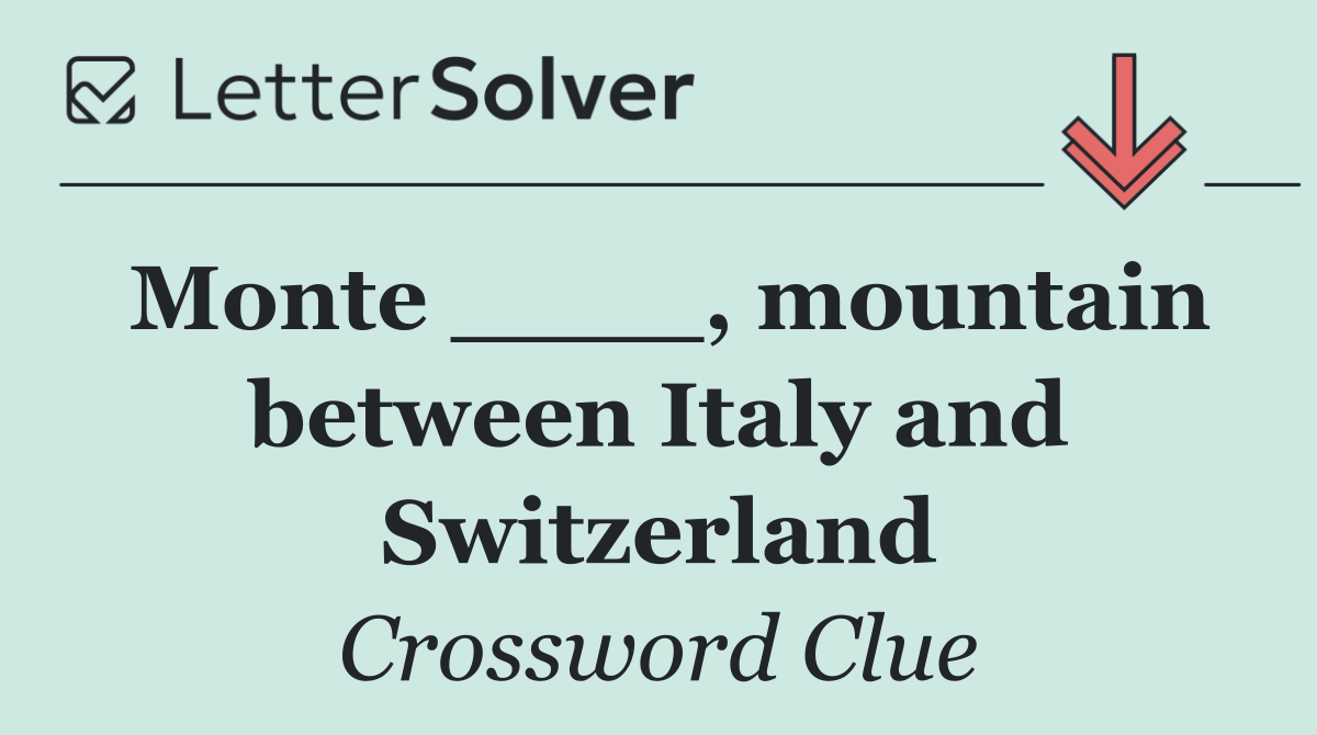 Monte ____, mountain between Italy and Switzerland