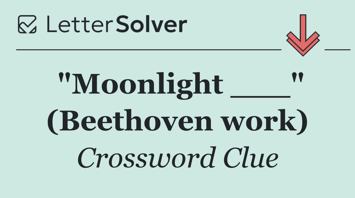 "Moonlight ___" (Beethoven work)