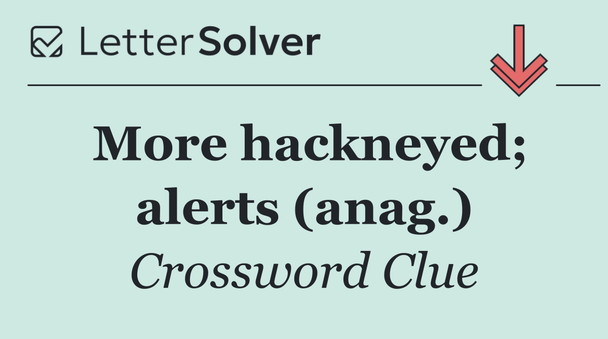 More hackneyed; alerts (anag.)