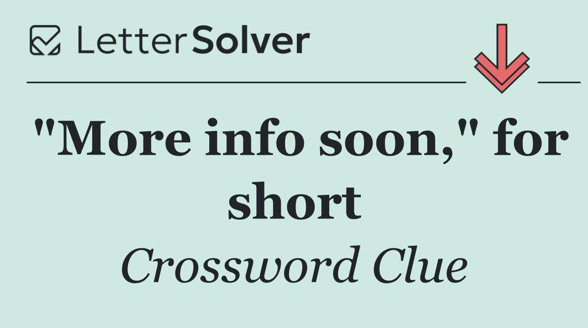 "More info soon," for short