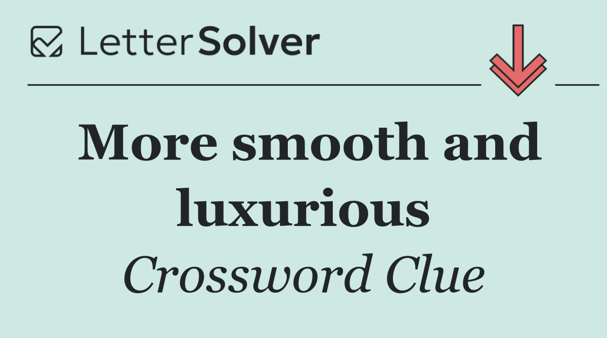 More smooth and luxurious