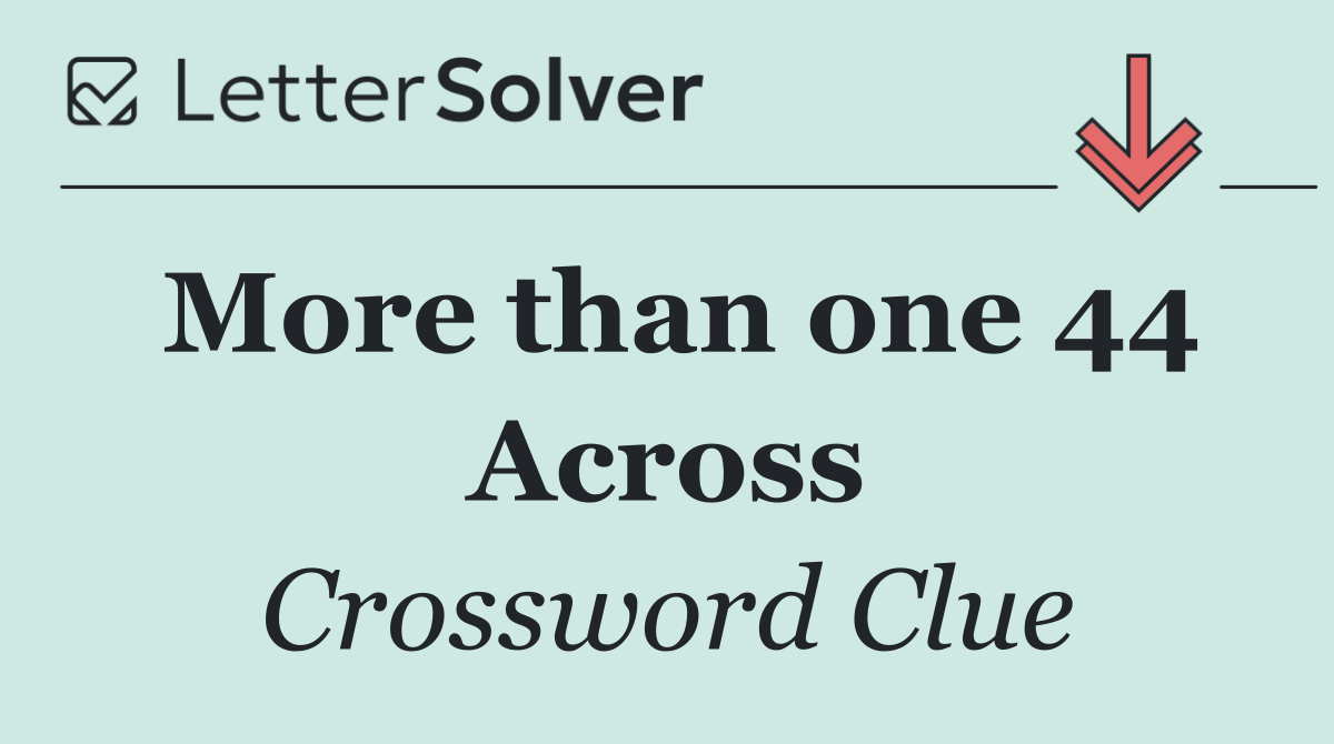 More than one 44 Across