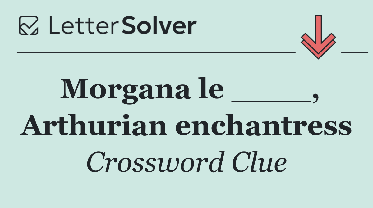 Morgana le ____, Arthurian enchantress