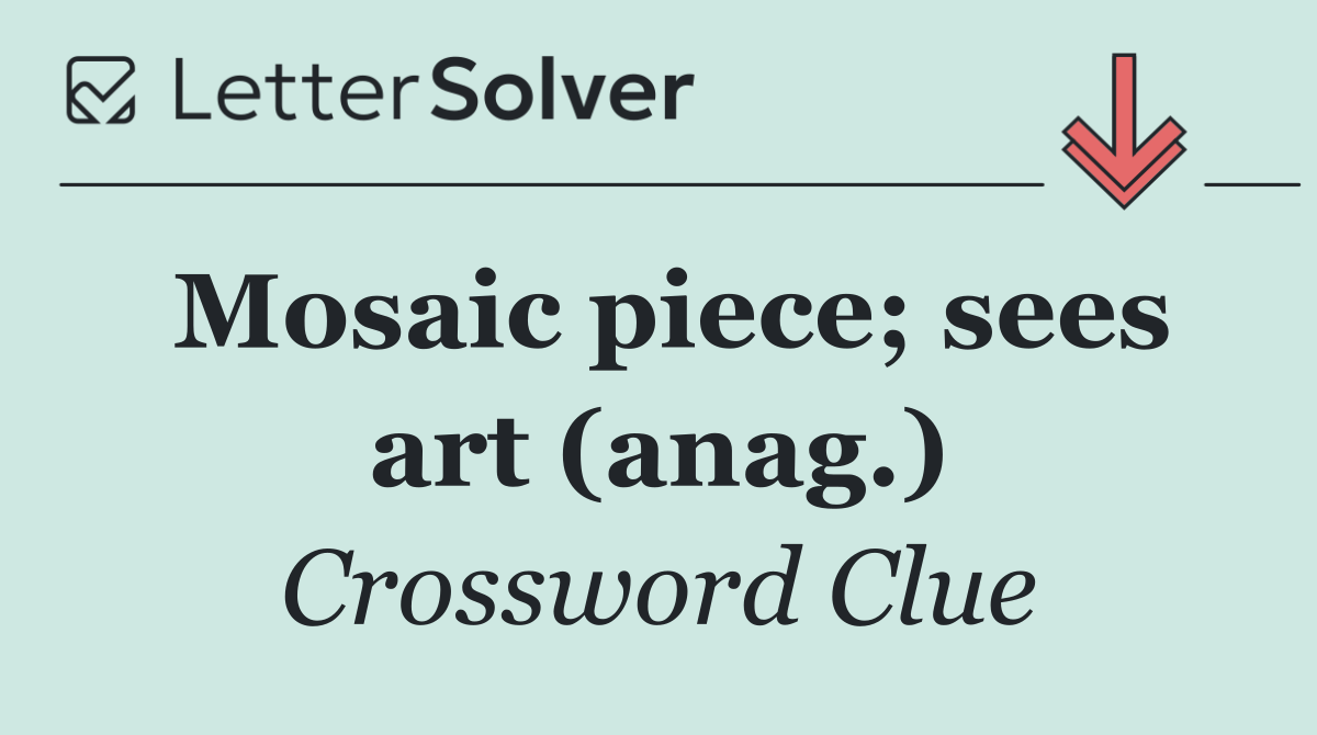 Mosaic piece; sees art (anag.)