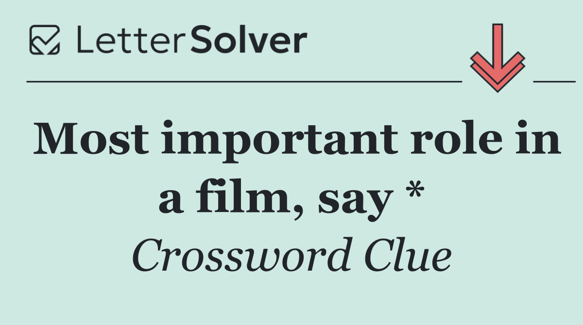 Most important role in a film, say *
