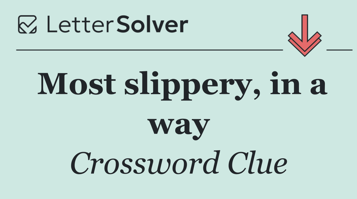 Most slippery, in a way